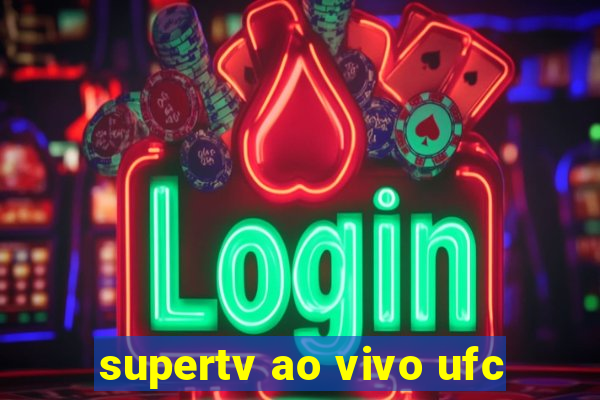 supertv ao vivo ufc